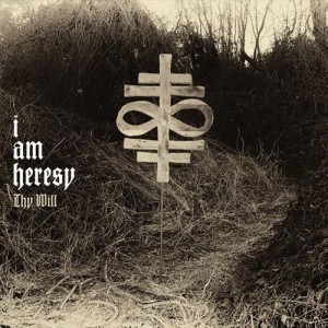 I AM HERESY – Thy Will